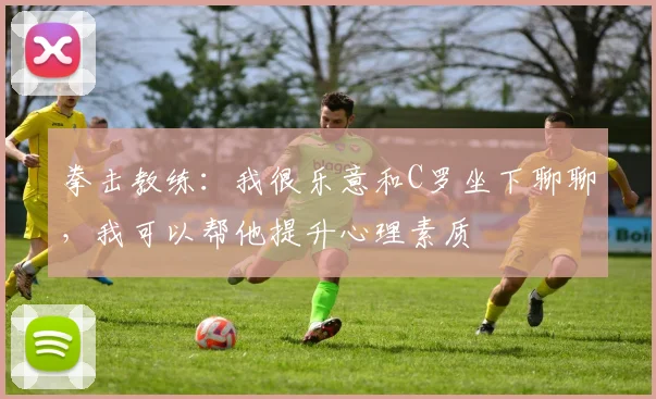 拳击教练：我很乐意和C罗坐下聊聊，我可以帮他提升心理素质
