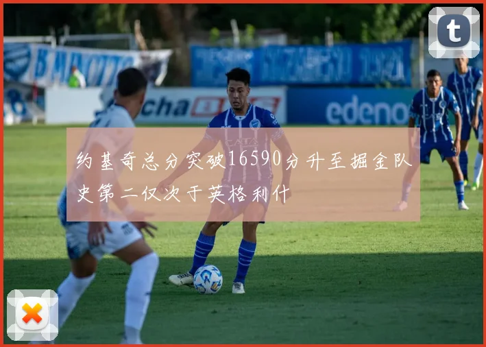 约基奇总分突破16590分升至掘金队史第二仅次于英格利什