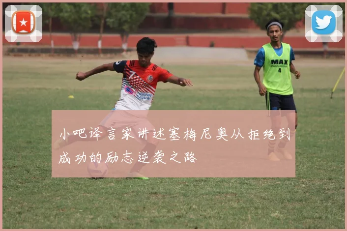 小吧译言家讲述塞梅尼奥从拒绝到成功的励志逆袭之路